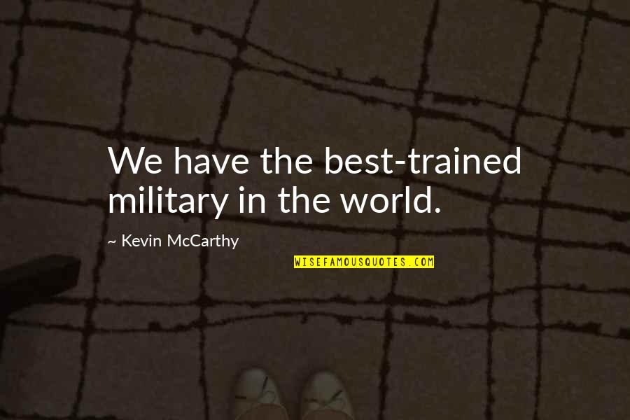 Best Saint Ignatius Of Loyola Quotes By Kevin McCarthy: We have the best-trained military in the world.