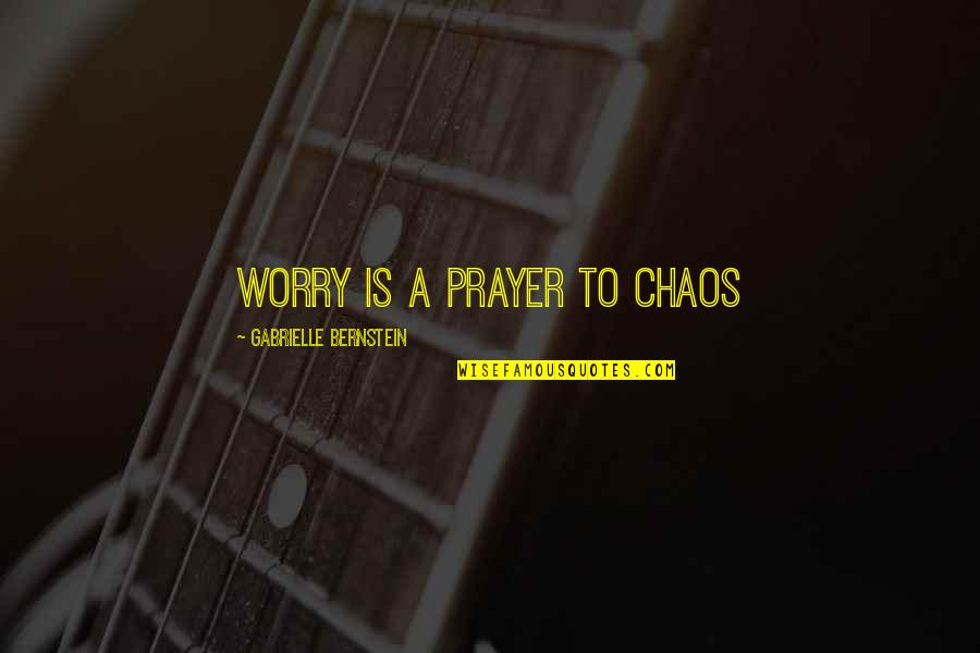 Best Saints Row Quotes By Gabrielle Bernstein: Worry is a prayer to chaos