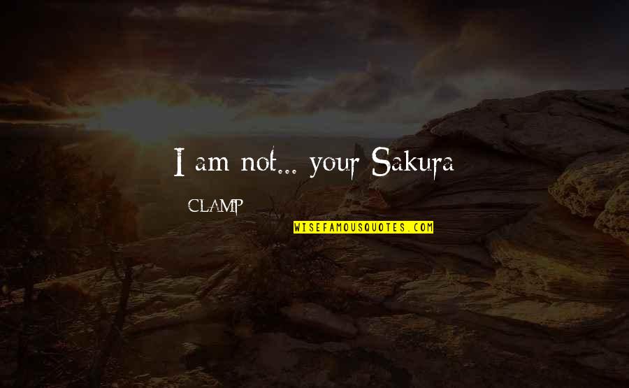 Best Sakura Quotes By CLAMP: I am not... your Sakura