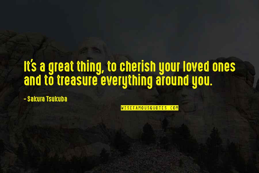 Best Sakura Quotes By Sakura Tsukuba: It's a great thing, to cherish your loved Best Sakura Quotes By Sakura Tsukuba: It's a great thing, to cherish your loved