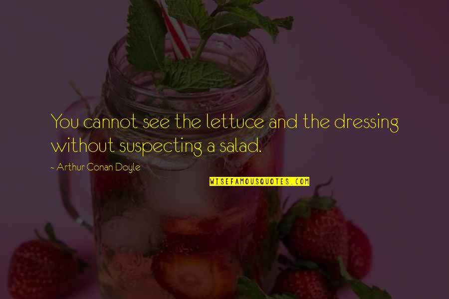 Best Salad Quotes By Arthur Conan Doyle: You cannot see the lettuce and the dressing Best Salad Quotes By Arthur Conan Doyle: You cannot see the lettuce and the dressing