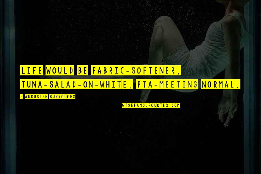 Best Salad Quotes By Augusten Burroughs: Life would be fabric-softener, tuna-salad-on-white, PTA-meeting normal.