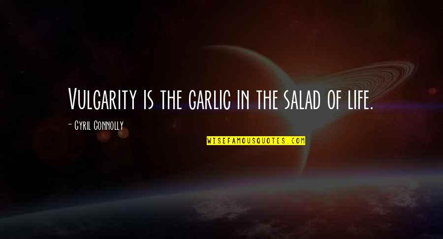 Best Salad Quotes By Cyril Connolly: Vulgarity is the garlic in the salad of