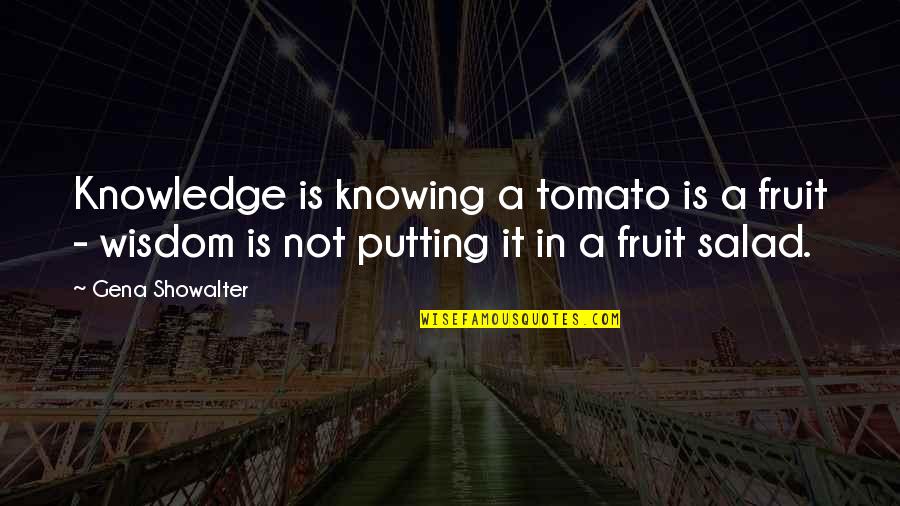 Best Salad Quotes By Gena Showalter: Knowledge is knowing a tomato is a fruit Best Salad Quotes By Gena Showalter: Knowledge is knowing a tomato is a fruit