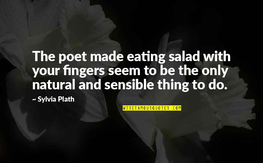 Best Salad Quotes By Sylvia Plath: The poet made eating salad with your fingers
