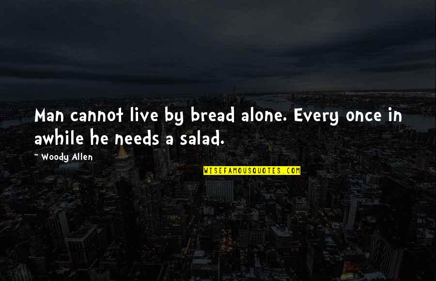 Best Salad Quotes By Woody Allen: Man cannot live by bread alone. Every once