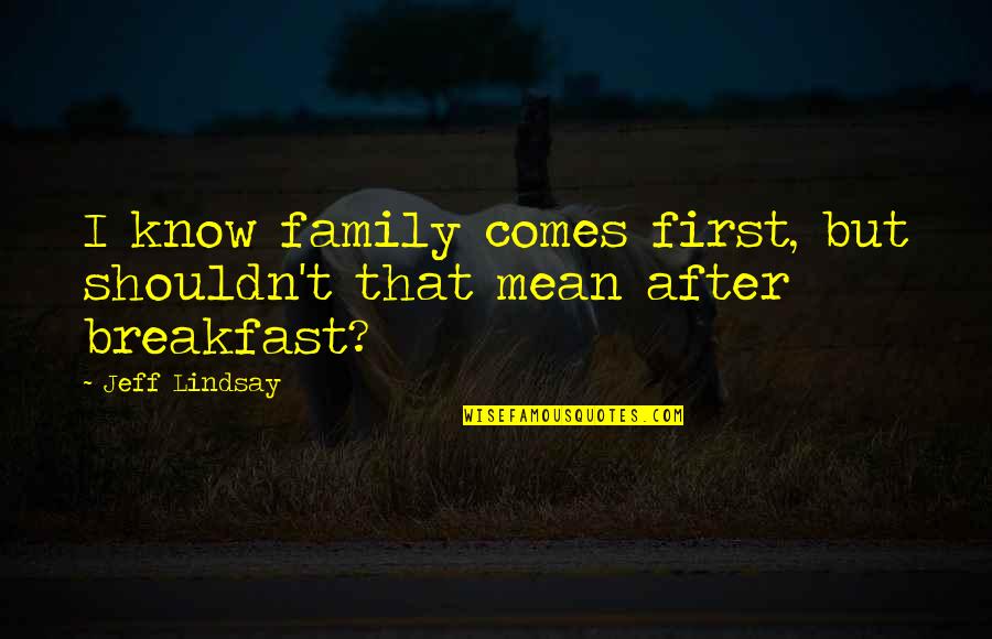 Best Sales Achievement Quotes By Jeff Lindsay: I know family comes first, but shouldn't that