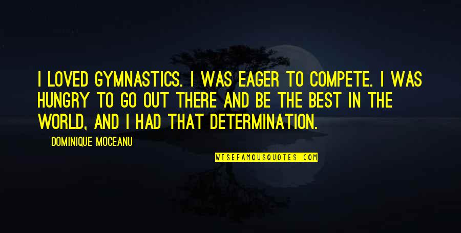 Best Sales Leadership Quotes By Dominique Moceanu: I loved gymnastics. I was eager to compete.