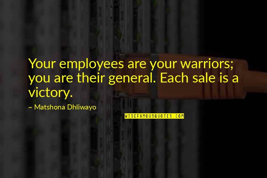 Best Sales Leadership Quotes By Matshona Dhliwayo: Your employees are your warriors; you are their