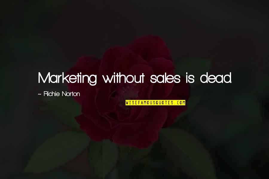 Best Sales Leadership Quotes By Richie Norton: Marketing without sales is dead.