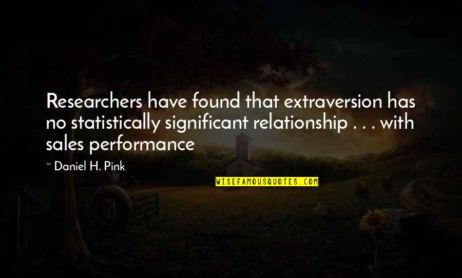 Best Sales Performance Quotes By Daniel H. Pink: Researchers have found that extraversion has no statistically