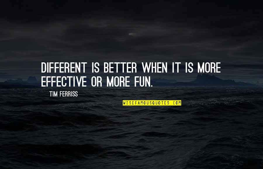 Best Sales Performance Quotes By Tim Ferriss: Different is better when it is more effective