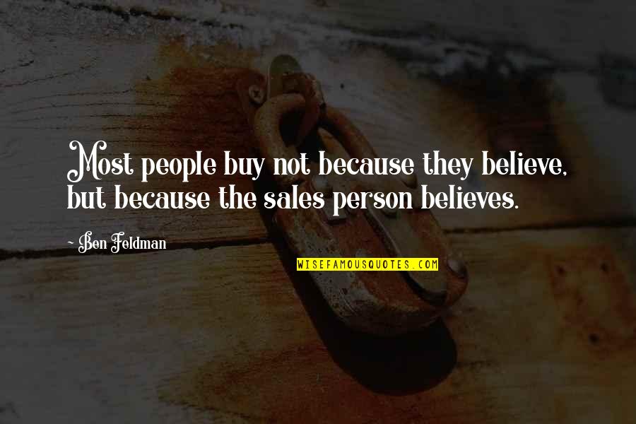 Best Sales Person Quotes By Ben Feldman: Most people buy not because they believe, but