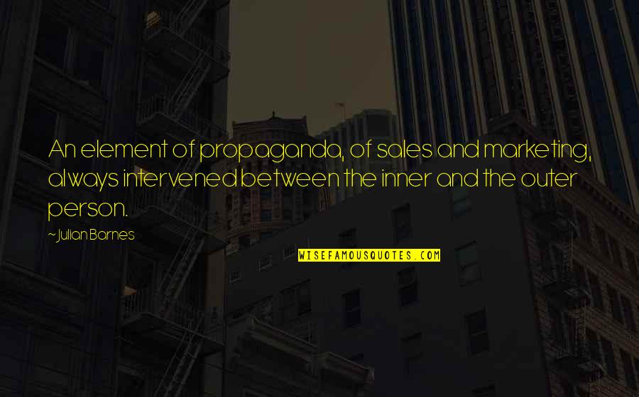 Best Sales Person Quotes By Julian Barnes: An element of propaganda, of sales and marketing,