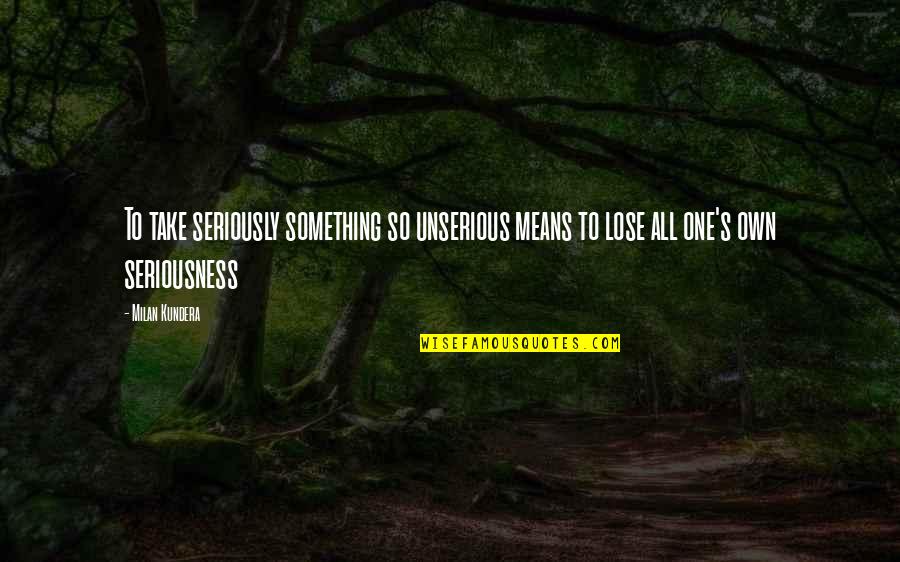 Best Sales Person Quotes By Milan Kundera: To take seriously something so unserious means to