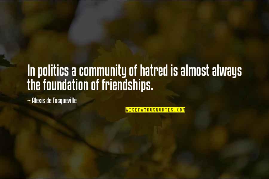 Best Sales Pitch Quotes By Alexis De Tocqueville: In politics a community of hatred is almost