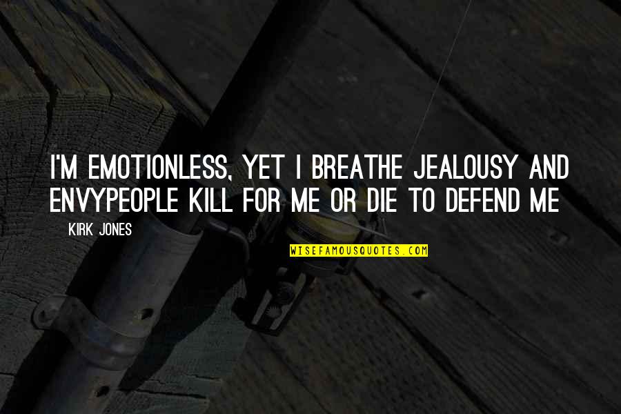 Best Sales Pitch Quotes By Kirk Jones: I'm emotionless, yet I breathe jealousy and envyPeople