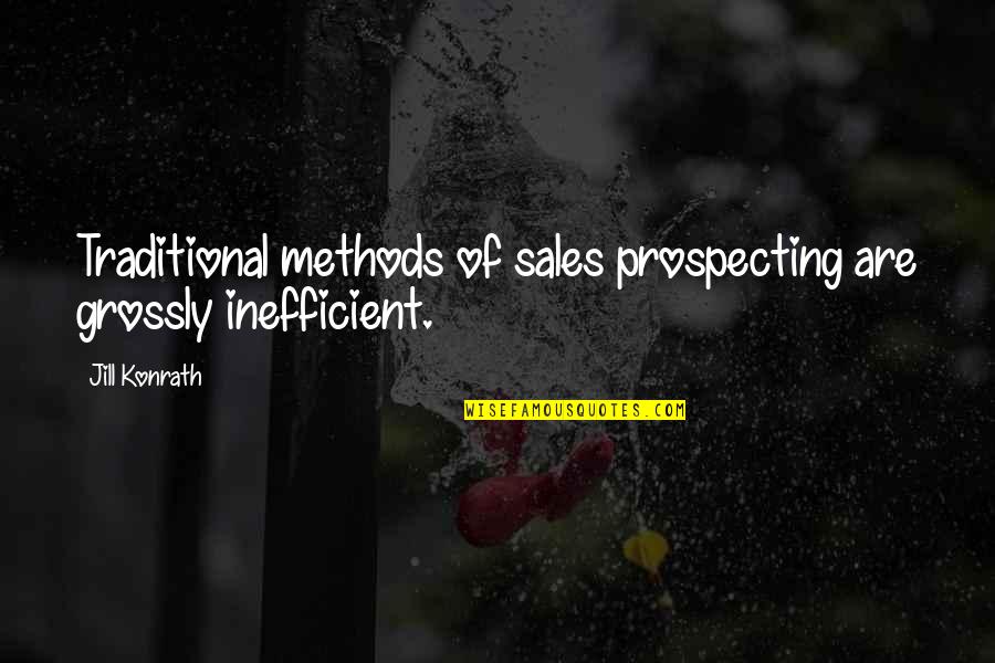 Best Sales Prospecting Quotes By Jill Konrath: Traditional methods of sales prospecting are grossly inefficient.