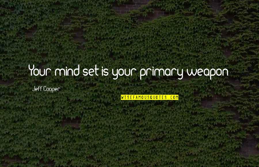 Best Sales Quote Quotes By Jeff Cooper: Your mind-set is your primary weapon Best Sales Quote Quotes By Jeff Cooper: Your mind-set is your primary weapon