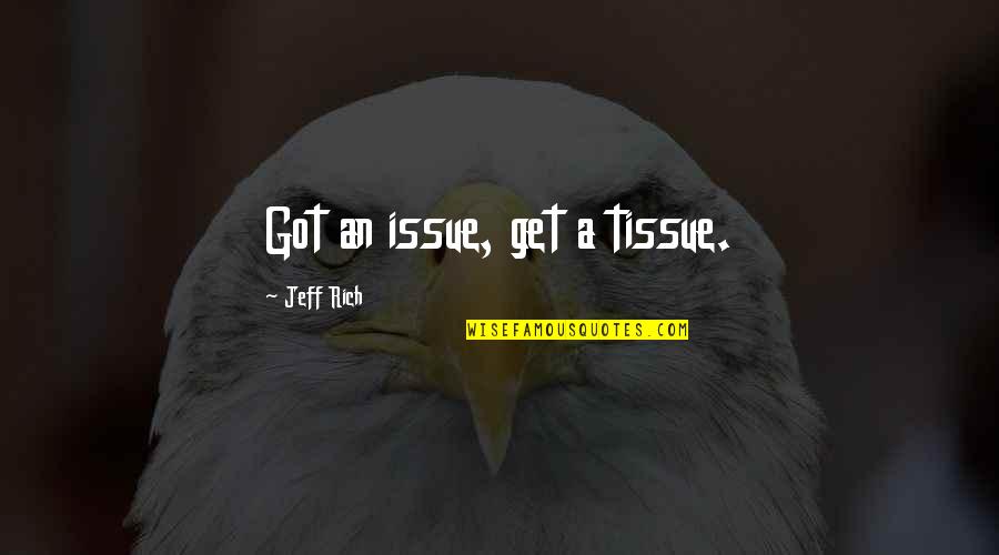 Best Sales Quote Quotes By Jeff Rich: Got an issue, get a tissue. Best Sales Quote Quotes By Jeff Rich: Got an issue, get a tissue.