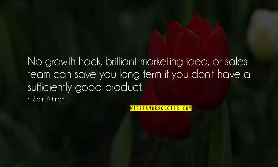 Best Sales Team Quotes By Sam Altman: No growth hack, brilliant marketing idea, or sales