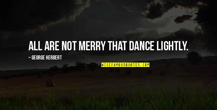Best Saloon Quotes By George Herbert: All are not merry that dance lightly.