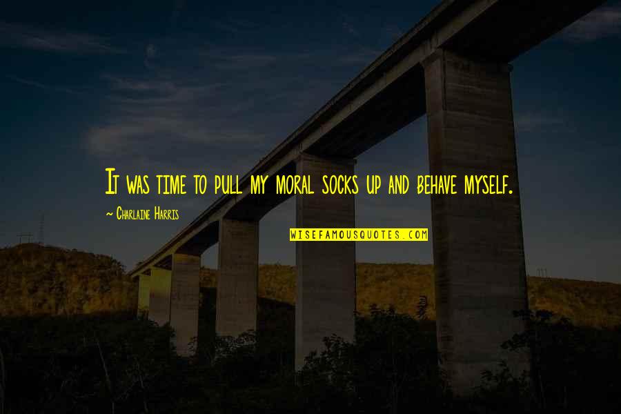 Best Salted Quotes By Charlaine Harris: It was time to pull my moral socks Best Salted Quotes By Charlaine Harris: It was time to pull my moral socks