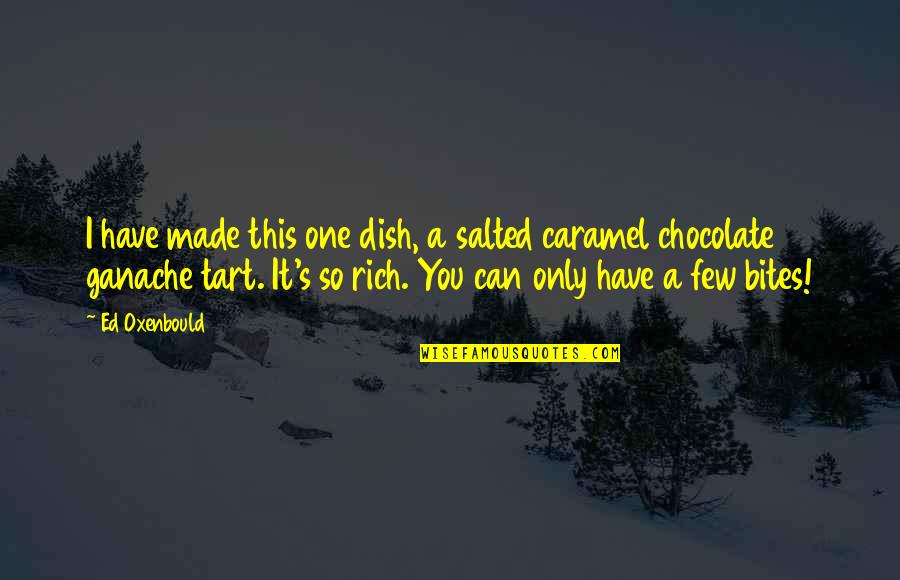 Best Salted Quotes By Ed Oxenbould: I have made this one dish, a salted Best Salted Quotes By Ed Oxenbould: I have made this one dish, a salted