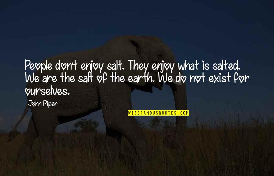 Best Salted Quotes By John Piper: People don't enjoy salt. They enjoy what is Best Salted Quotes By John Piper: People don't enjoy salt. They enjoy what is