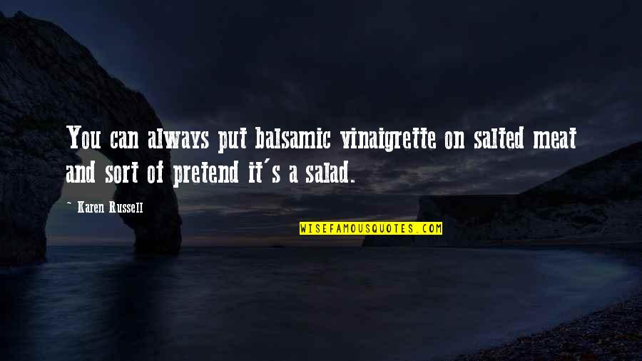 Best Salted Quotes By Karen Russell: You can always put balsamic vinaigrette on salted Best Salted Quotes By Karen Russell: You can always put balsamic vinaigrette on salted