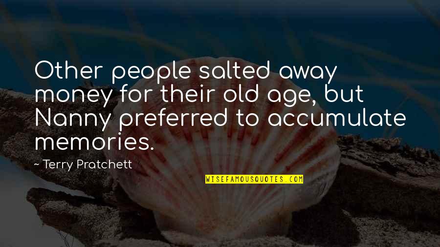 Best Salted Quotes By Terry Pratchett: Other people salted away money for their old Best Salted Quotes By Terry Pratchett: Other people salted away money for their old