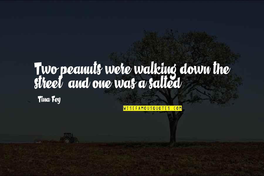 Best Salted Quotes By Tina Fey: Two peanuts were walking down the street, and