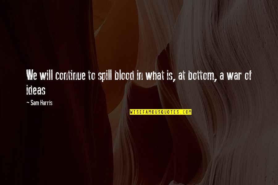 Best Sam Harris Quotes By Sam Harris: We will continue to spill blood in what