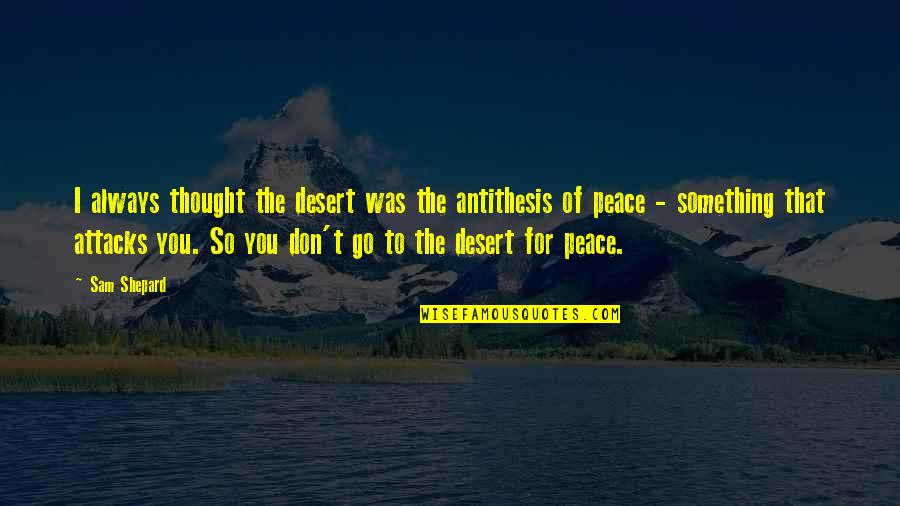 Best Sam Shepard Quotes By Sam Shepard: I always thought the desert was the antithesis