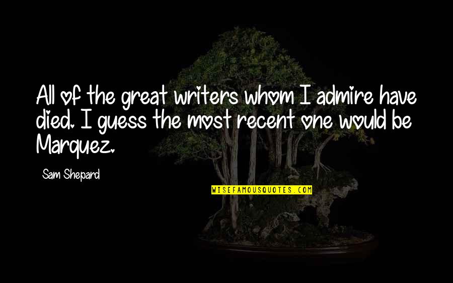 Best Sam Shepard Quotes By Sam Shepard: All of the great writers whom I admire