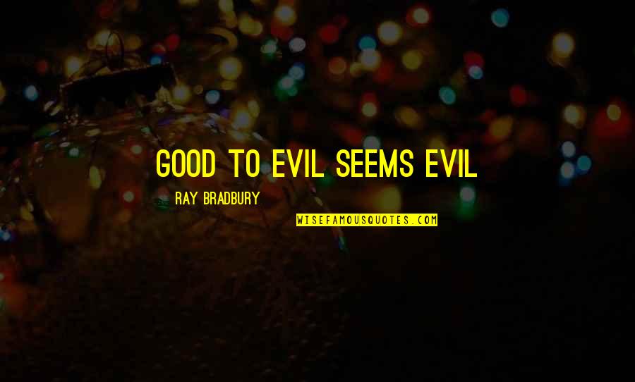 Best Sam Vimes Quotes By Ray Bradbury: Good to evil seems evil