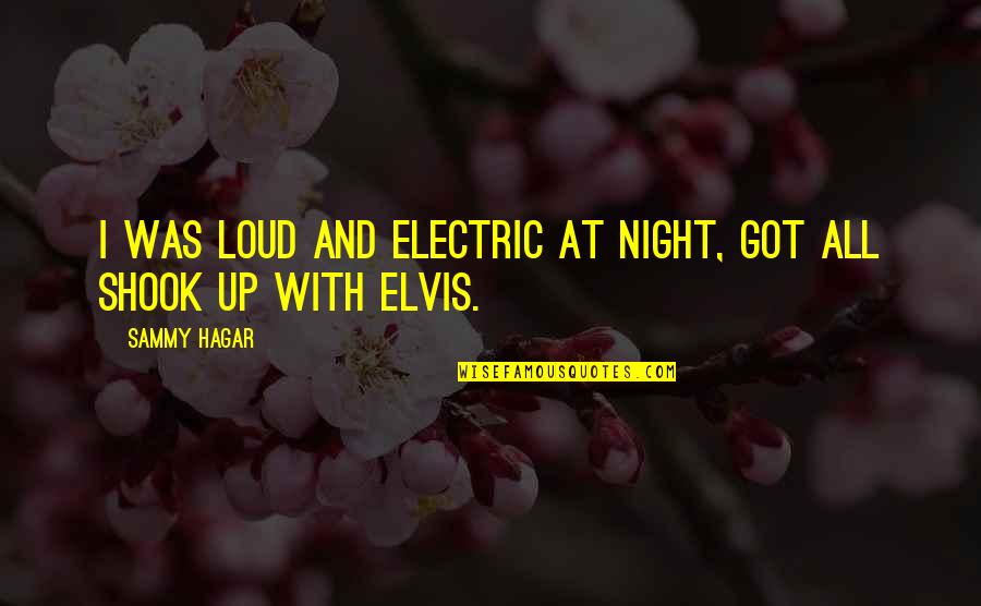 Best Sammy Hagar Quotes By Sammy Hagar: I was loud and electric at night, got