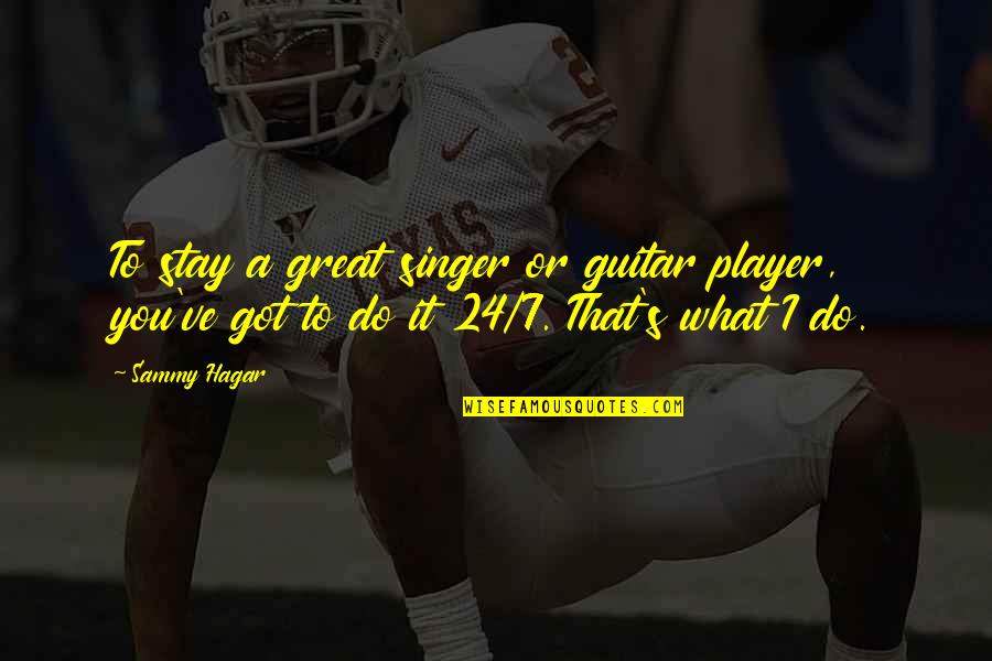 Best Sammy Hagar Quotes By Sammy Hagar: To stay a great singer or guitar player,