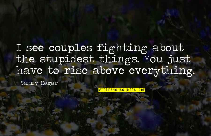 Best Sammy Hagar Quotes By Sammy Hagar: I see couples fighting about the stupidest things. Best Sammy Hagar Quotes By Sammy Hagar: I see couples fighting about the stupidest things.