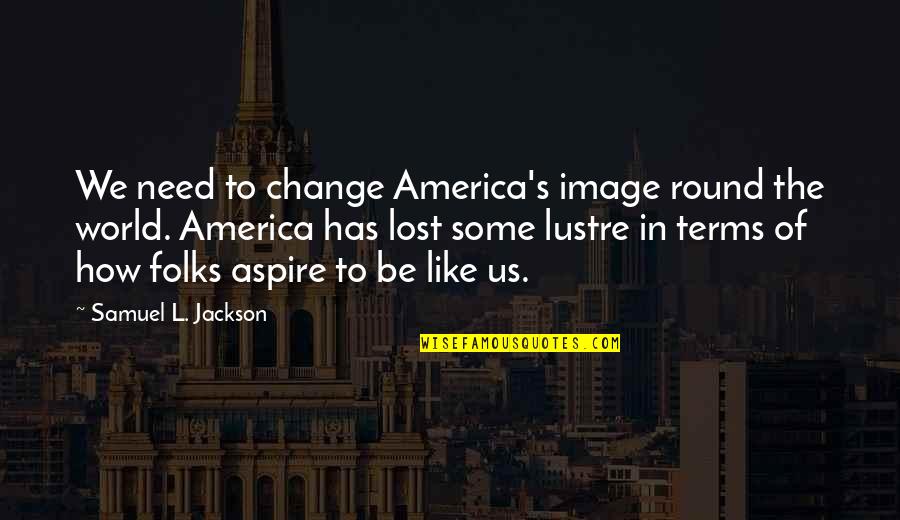 Best Samuel Jackson Quotes By Samuel L. Jackson: We need to change America's image round the