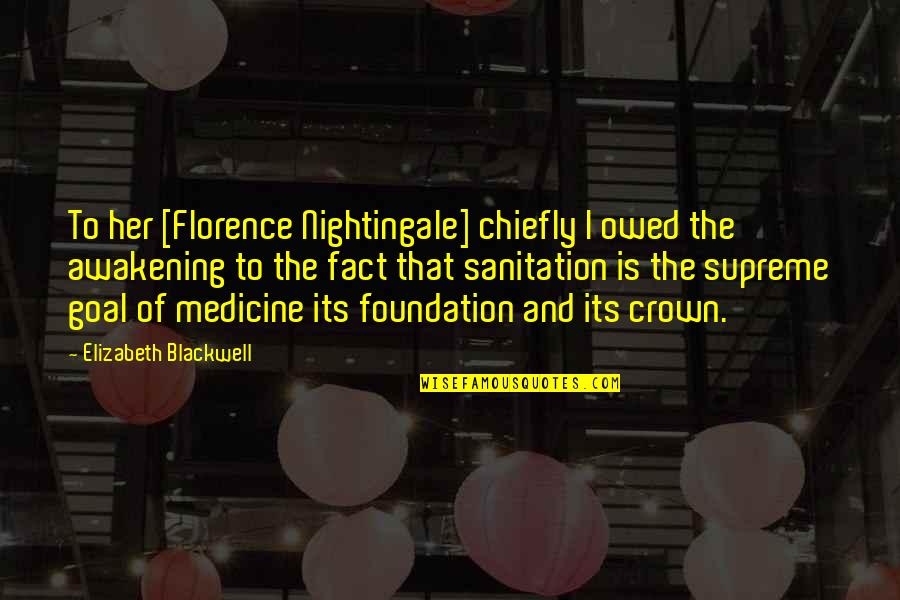 Best Sanitation Quotes By Elizabeth Blackwell: To her [Florence Nightingale] chiefly I owed the