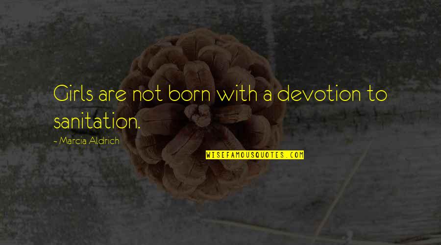 Best Sanitation Quotes By Marcia Aldrich: Girls are not born with a devotion to Best Sanitation Quotes By Marcia Aldrich: Girls are not born with a devotion to