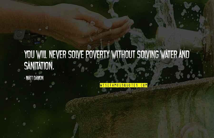 Best Sanitation Quotes By Matt Damon: You will never solve poverty without solving water
