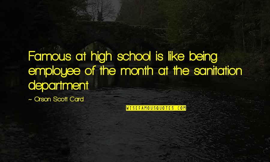 Best Sanitation Quotes By Orson Scott Card: Famous at high school is like being employee Best Sanitation Quotes By Orson Scott Card: Famous at high school is like being employee