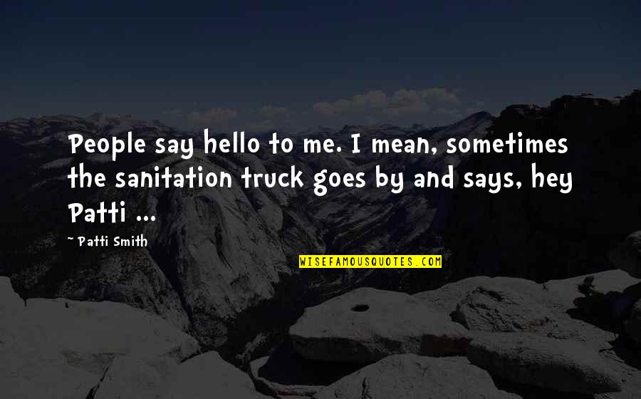 Best Sanitation Quotes By Patti Smith: People say hello to me. I mean, sometimes