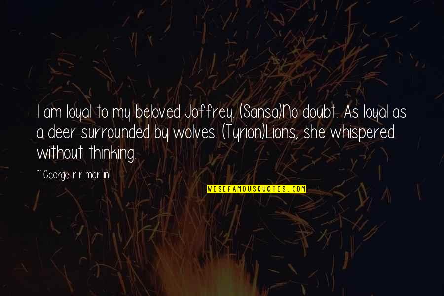 Best Sansa Quotes By George R R Martin: I am loyal to my beloved Joffrey. (Sansa)No Best Sansa Quotes By George R R Martin: I am loyal to my beloved Joffrey. (Sansa)No