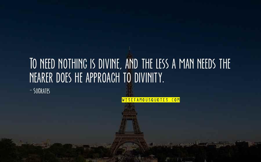 Best Sansa Quotes By Socrates: To need nothing is divine, and the less Best Sansa Quotes By Socrates: To need nothing is divine, and the less