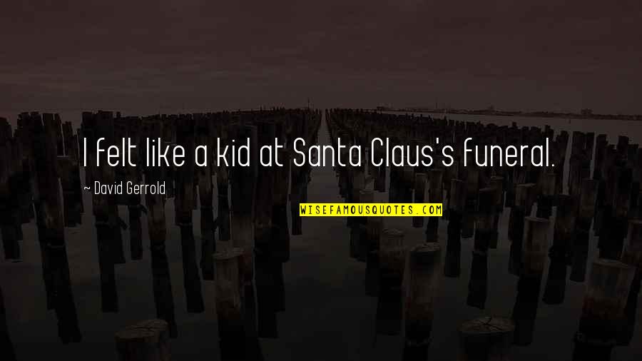 Best Santa Claus Quotes By David Gerrold: I felt like a kid at Santa Claus's