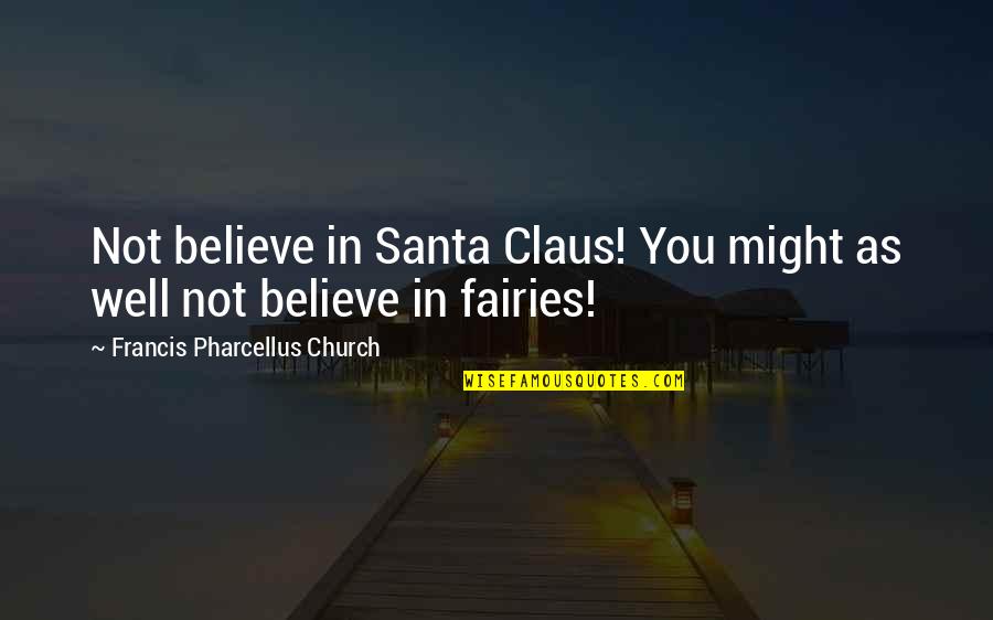 Best Santa Claus Quotes By Francis Pharcellus Church: Not believe in Santa Claus! You might as
