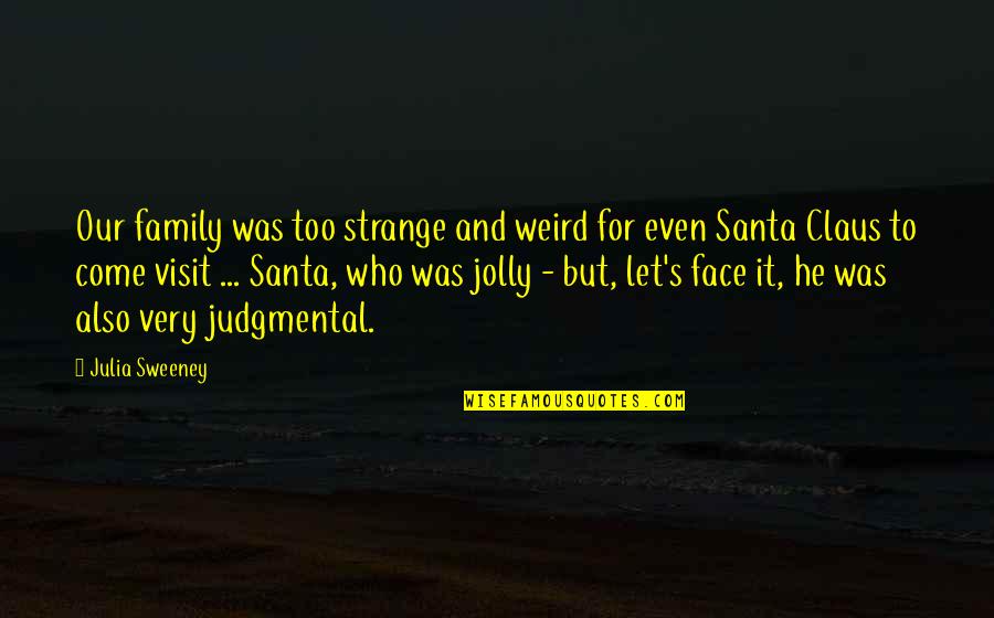 Best Santa Claus Quotes By Julia Sweeney: Our family was too strange and weird for